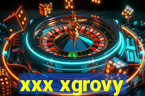 xxx xgrovy